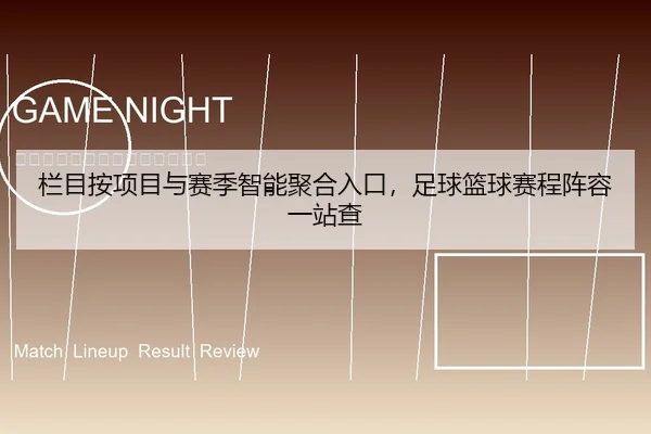 栏目按项目与赛季智能聚合入口，足球篮球赛程阵容一站查